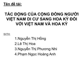 Tên đề tài: TÁC ĐỘNG CỦA CỘNG ĐỒNG NGƯỜI VIỆT NAM DI CƯ SANG HOA KỲ ĐỐI VỚI ViỆT NAM VÀ HOA KỲ