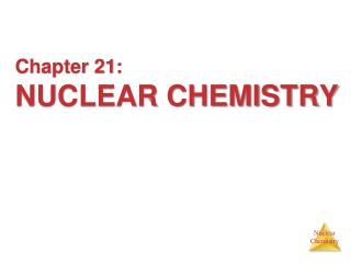 Chapter 21: NUCLEAR CHEMISTRY