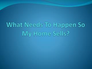 What Needs To Happen So My Home Sells?