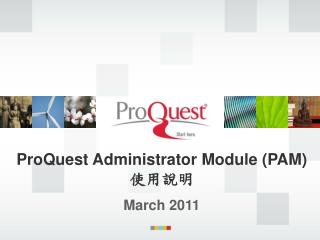 ProQuest Administrator Module (PAM) 使用說明 March 2011