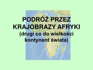 PODRÓŻ PRZEZ KRAJOBRAZY AFRYKI (drugi co do wielkości kontynent świata)