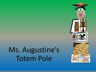 Ms. Augustine’s Totem Pole
