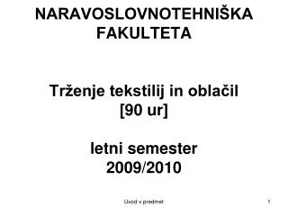 NARAVOSLOVNOTEHNIŠKA FAKULTETA Trženje tekstilij in oblačil [90 ur] letni semester 2009/2010