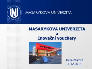 MASARYKOVA UNIVERZITA a Inovační vouchery Hana Půstová			 	11.12.2013
