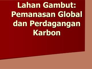 Lahan Gambut: Pemanasan Global dan Perdagangan Karbon