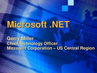 Microsoft .NET Gerry Miller Chief Technology Officer Microsoft Corporation – US Central Region