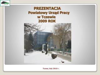 PREZENTACJA Powiatowy Urząd Pracy w Tczewie 2009 ROK