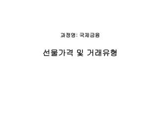 과정명 : 국제금융 선물가격 및 거래유형