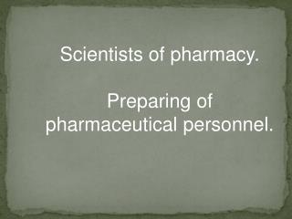 Scientists of pharmacy. Preparing of pharmaceutical personnel.