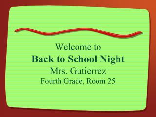 Welcome to Back to School Night Mrs. Gutierrez Fourth Grade, Room 25