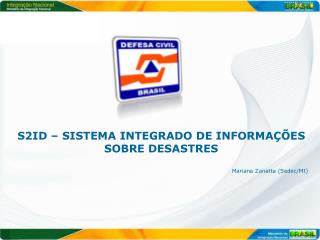 S2ID – SISTEMA INTEGRADO DE INFORMAÇÕES SOBRE DESASTRES Mariana Zanatta ( Sedec /MI)