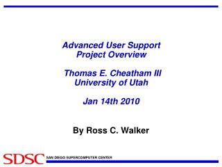 Advanced User Support Project Overview Thomas E. Cheatham III University of Utah Jan 14th 2010