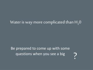 Water is way more complicated than H 2 0