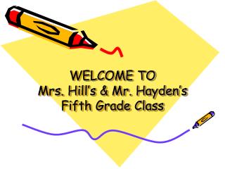WELCOME TO Mrs. Hill’s &amp; Mr. Hayden’s Fifth Grade Class