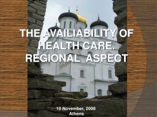 THE AVAILIABILITY OF HEALTH CARE . REGIONAL ASPECT 10 November, 2008 Athens