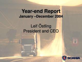 Year-end Report January –December 2004 Leif Östling President and CEO
