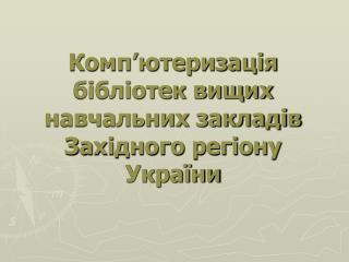 Комп’ютеризація бібліотек вищих навчальних закладів Західного регіону України