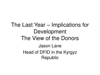 The Last Year – Implications for Development The View of the Donors