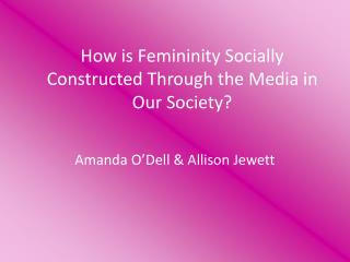 How is Femininity Socially Constructed Through the Media in Our Society?