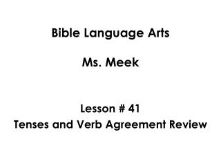 Bible Language Arts Ms. Meek Lesson # 41 Tenses and Verb Agreement Review