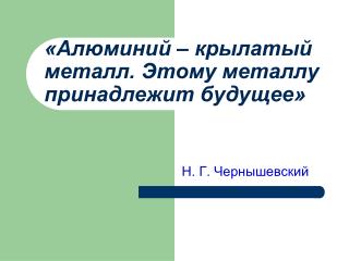 «Алюминий – крылатый металл. Этому металлу принадлежит будущее»