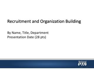 Recruitment and Organization Building By Name, Title, Department Presentation Date (28 pts )