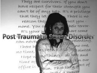 Post Traumatic Stress Disorder