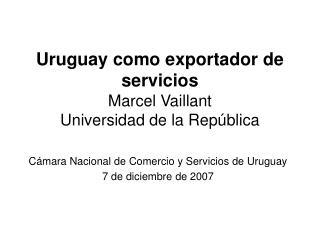 Uruguay como exportador de servicios Marcel Vaillant Universidad de la República
