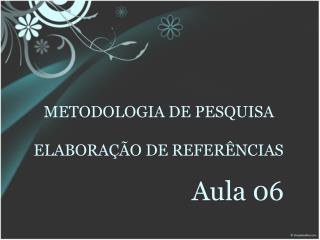 METODOLOGIA DE PESQUISA ELABORAÇÃO DE REFERÊNCIAS