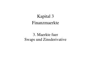 Kapital 3 Finanzmaerkte 3. Maerkte fuer Swaps und Zinsderivative