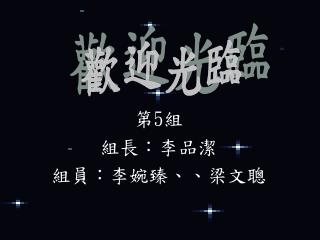 第 5 組 組長：李品潔 組員：李婉臻、、梁文聰