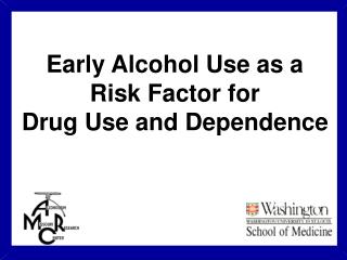 Early Alcohol Use as a Risk Factor for Drug Use and Dependence