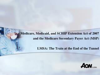 Medicare, Medicaid, and SCHIP Extension Act of 2007 and the Medicare Secondary Payer Act (MSP)