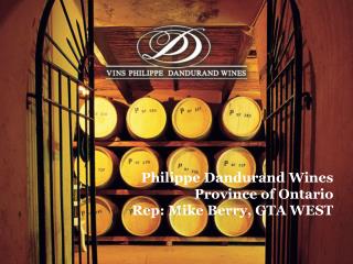 Philippe Dandurand Wines Province of Ontario Rep: Mike Berry, GTA WEST