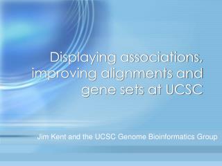 Displaying associations, improving alignments and gene sets at UCSC