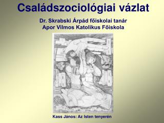 Családszociológiai vázlat Dr. Skrabski Árpád főiskolai tanár Apor Vilmos Katolikus Főiskola