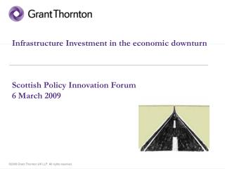 Infrastructure Investment in the economic downturn Scottish Policy Innovation Forum 6 March 2009