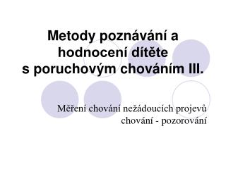 Metody poznávání a hodnocení dítěte s poruchovým chováním III.