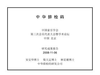 中 华 排 检 码 中国索引学会 第三次会员代表大会暨学术论坛 中国 北京 研究成果 报告 2008-11-06 宋安 华 博士 柴大定博士 林星雄博士