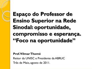 Prof. Vilmar Thomé Reitor da UNISC e Presidente da ABRUC Três de Maio, agosto de 2011.