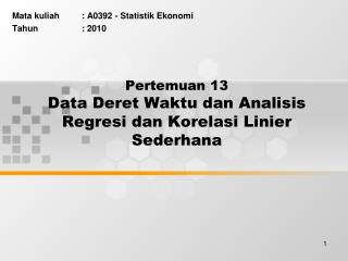 Pertemuan 13 Data Deret Waktu dan Analisis Regresi dan Korelasi Linier Sederhana