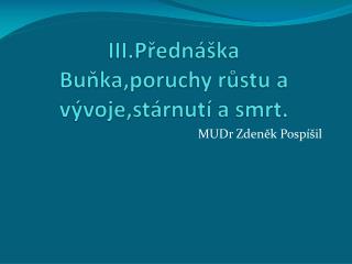 III.Přednáška Buňka,poruchy růstu a vývoje,stárnutí a smrt.