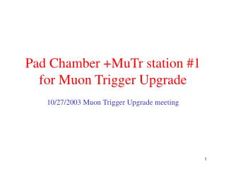 Pad Chamber +MuTr station #1 for Muon Trigger Upgrade