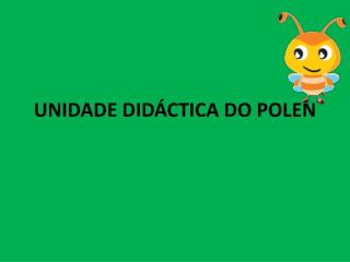 UNIDADE DIDÁCTICA DO POLEN