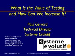 What Is the Value of Testing and How Can We Increase It? Paul Gerrard Technical Director