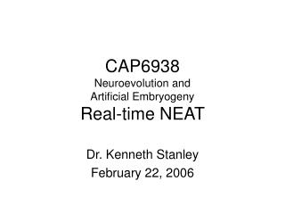 CAP6938 Neuroevolution and Artificial Embryogeny Real-time NEAT