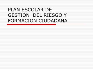 PLAN ESCOLAR DE GESTION DEL RIESGO Y FORMACION CIUDADANA