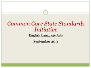 Common Core State Standards Initiative English Language Arts September 2011