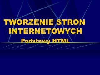 TWORZENIE STRON INTERNETOWYCH Podstawy HTML