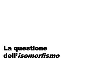 La questione dell’ isomorfismo